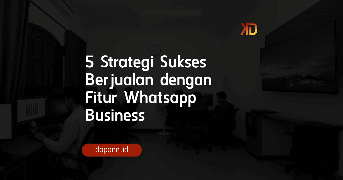 5 Strategi sukses berjualan dengan fitur whatsapp business